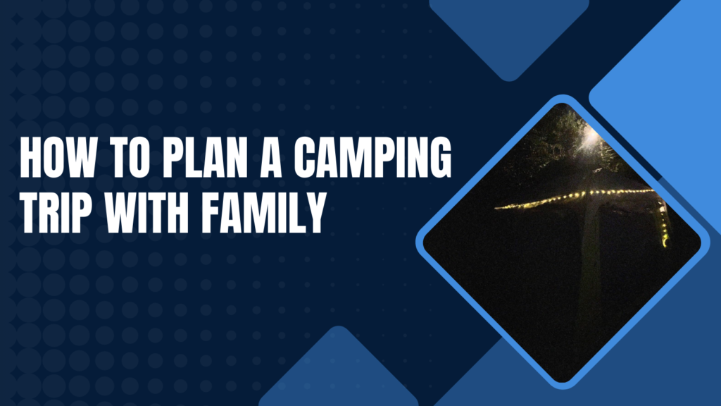 How to plan a camping trip with family